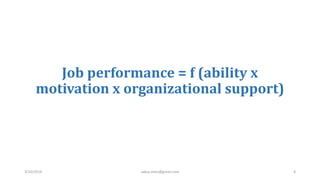 Job performance = f (ability x
motivation x organizational support)
3/10/2019 sabuj.mmc@gmail.com 8
 