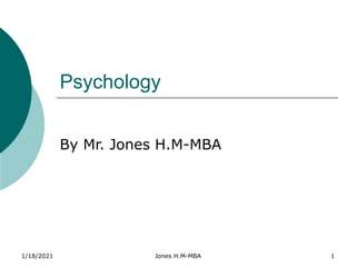 Psychology
By Mr. Jones H.M-MBA
1/18/2021 Jones H.M-MBA 1
 