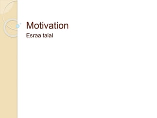 Motivation
Esraa talal
 