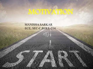 MOTIVATION
MANISHA SARKAR
ECE; SEC-C;ROLL-214
 