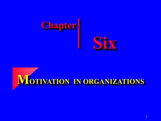 1
Chapter
MOTIVATION IN ORGANIZATIONS
Six
 