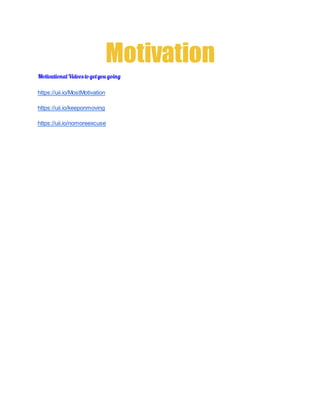 Motivation
MotivationalVideos to getyou going
https://uii.io/MostMotivation
https://uii.io/keeponmoving
https://uii.io/nomoreexcuse
 