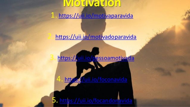 Motivation
1. https://uii.io/motivaparavida
2. https://uii.io/motivadoparavida
3. https://uii.io/pessoamotivada
4. https://uii.io/foconavida
5. https://uii.io/focandonavida
 