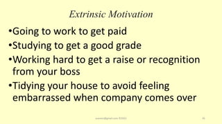 Extrinsic Motivation
•Going to work to get paid
•Studying to get a good grade
•Working hard to get a raise or recognition
from your boss
•Tidying your house to avoid feeling
embarrassed when company comes over
asareor@gmail.com ©2022 45
 