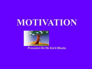 MOTIVATION
Presenter-Dr.Ms Kirti Bhatia
 