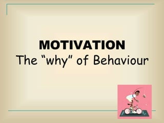 MOTIVATION
The “why” of Behaviour
 