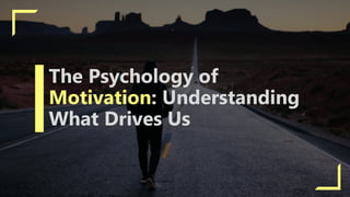 The Psychology of
Motivation: Understanding
What Drives Us
 
