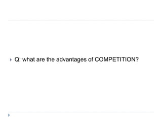  Q: what are the advantages of COMPETITION?
 