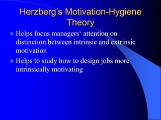  Helps focus managers‘ attention on
distinction between intrinsic and extrinsic
motivation
 Helps to study how to design jobs more
intrinsically motivating
Herzberg’s Motivation-Hygiene
Theory
 