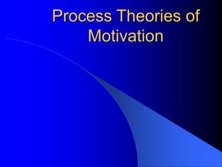 Process Theories of
Motivation
 