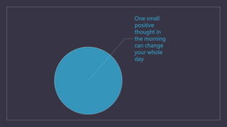 One small
positive
thought in
the morning
can change
your whole
day
 