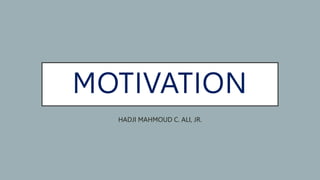 MOTIVATION
HADJI MAHMOUD C. ALI, JR.
 