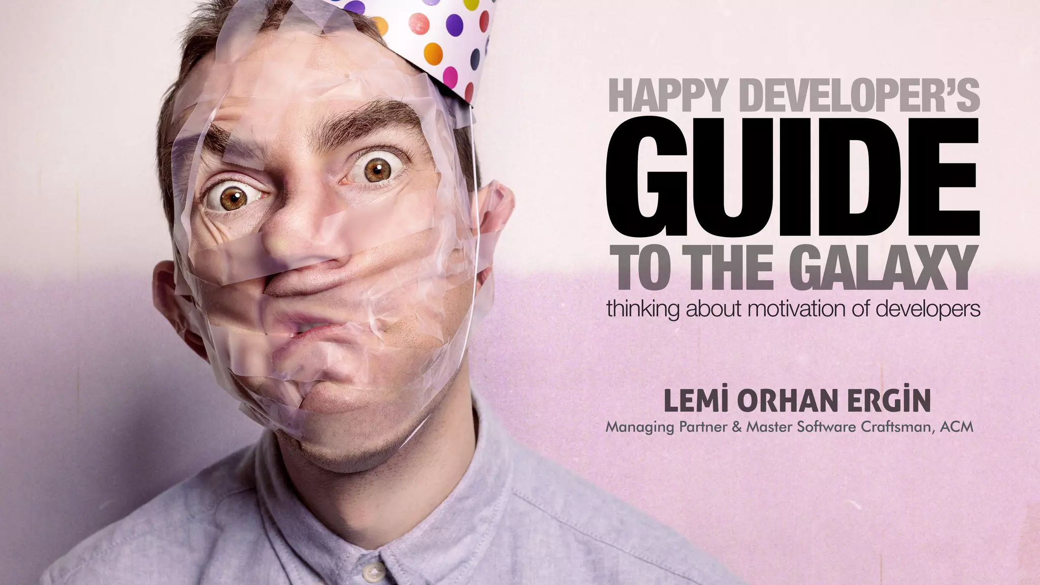 LEMİ ORHAN ERGİN
Managing Partner & Master Software Craftsman, ACM
thinking about motivation of developers
GUIDETO THE GALAXY
HAPPY DEVELOPER’S
 