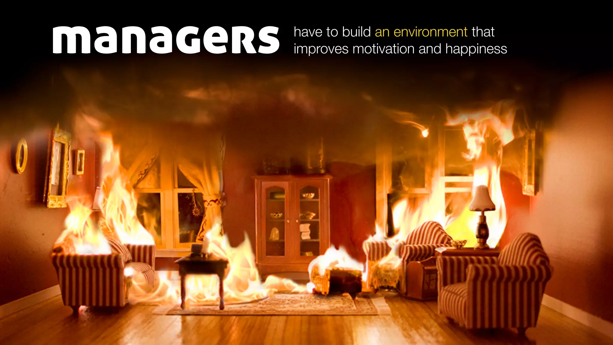managers have to build an environment that
improves motivation and happiness
 