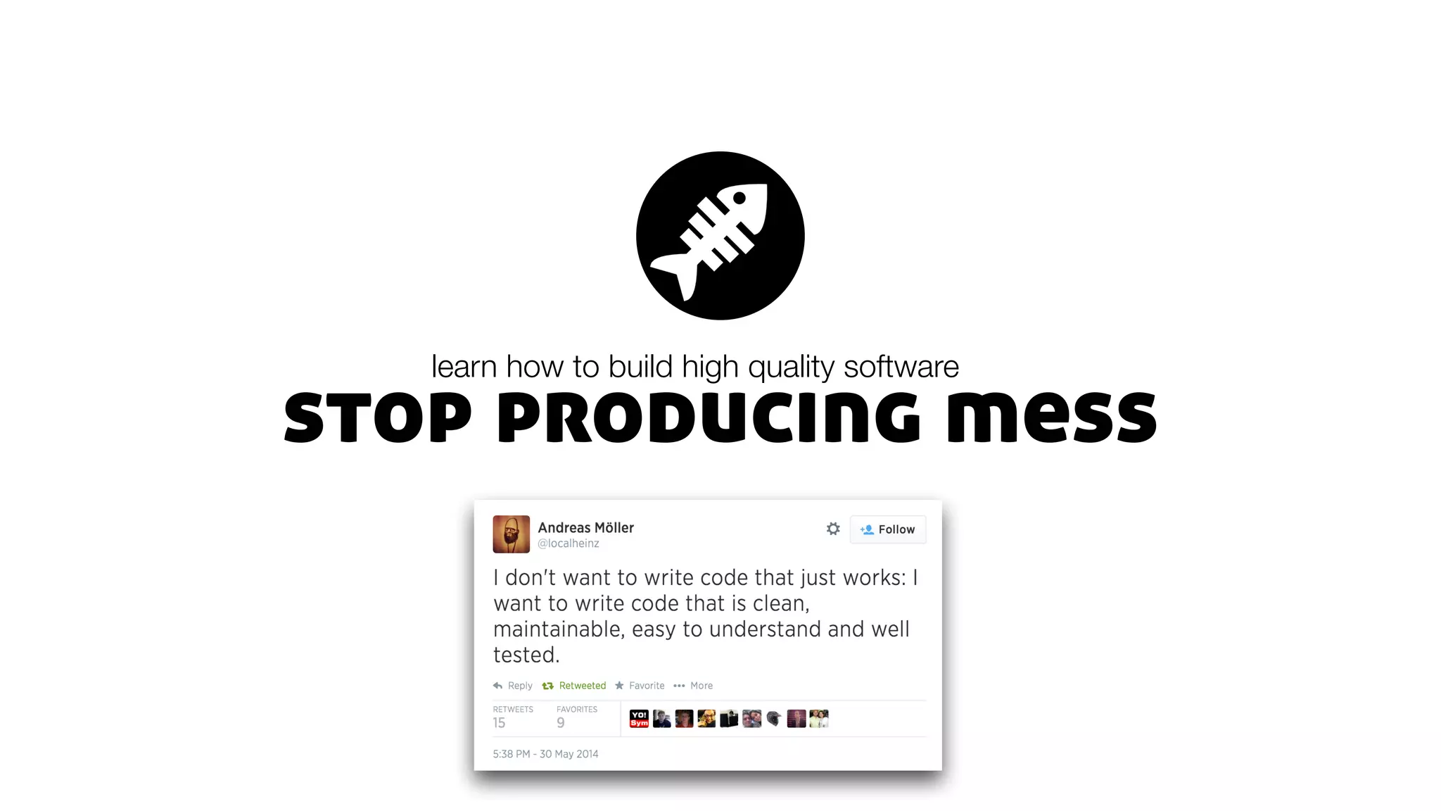 stop producing mess
learn how to build high quality software
 