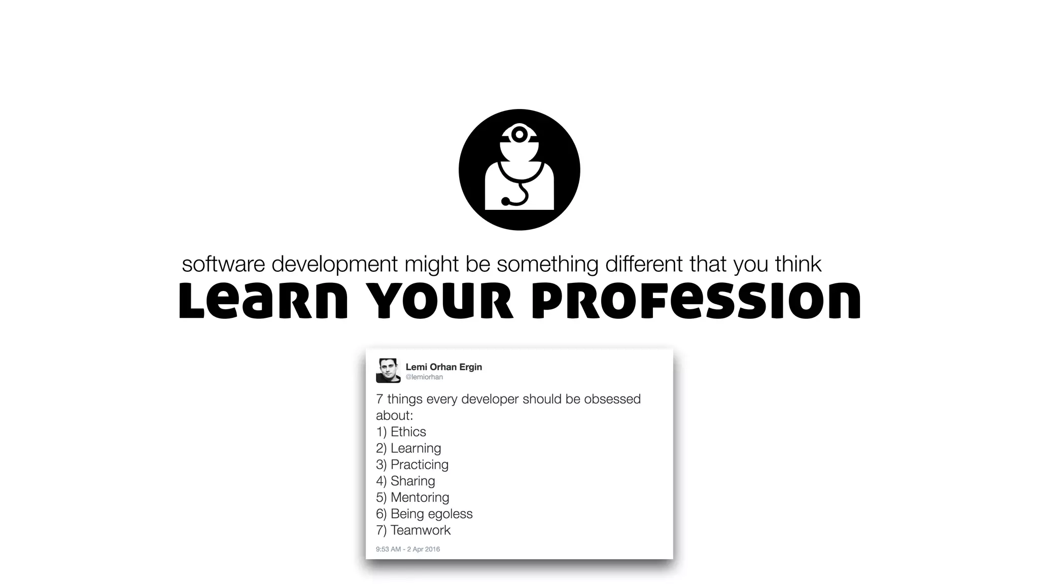 learn your profession
software development might be something different that you think
 