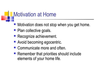 Motivation at Home
 Motivation does not stop when you get home.
 Plan collective goals.
 Recognize achievement.
 Avoid...