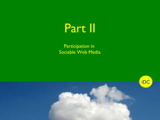 iDC Part II Participation in  Sociable Web Media 