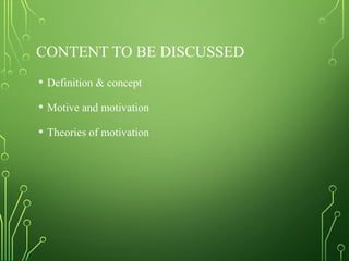 CONTENT TO BE DISCUSSED
• Definition & concept
• Motive and motivation
• Theories of motivation
 