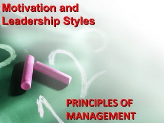Motivation and
Leadership Styles

PRINCIPLES OF
MANAGEMENT

 