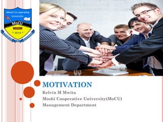 MOTIVATION
Kelvin M Mwita
Moshi Cooperative University(MoCU)
Management Department
 