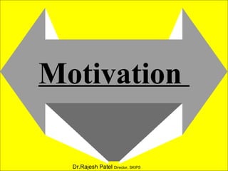 Motivation  Dr.Rajesh Patel  Director, SKIPS 