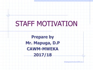 STAFF MOTIVATION
dmapuga@mwekawildlife.ac.tz
Prepare by
Mr. Mapuga, D.P
CAWM-MWEKA
2017/18
 