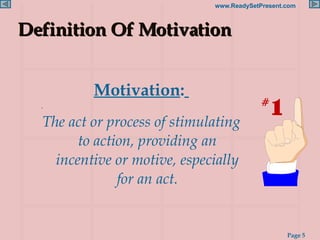 Definition Of Motivation Motivation :   The act or process of stimulating to action, providing an incentive or motive, especially for an act.  