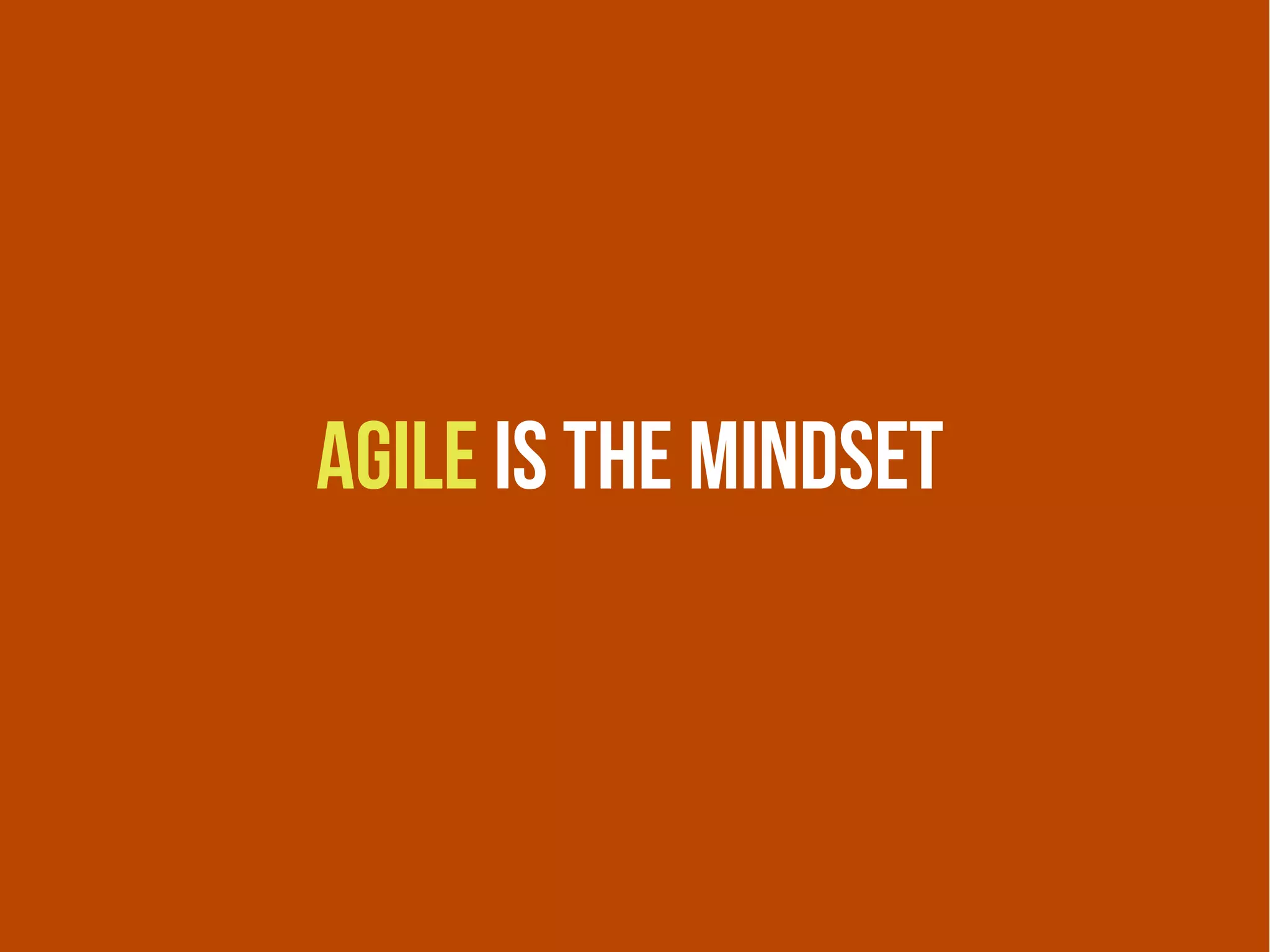 agile is the mindset
 