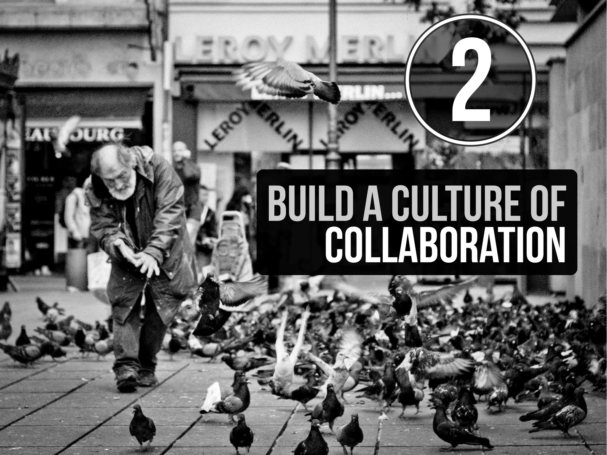 2
Build a culture of
   collaboration
 