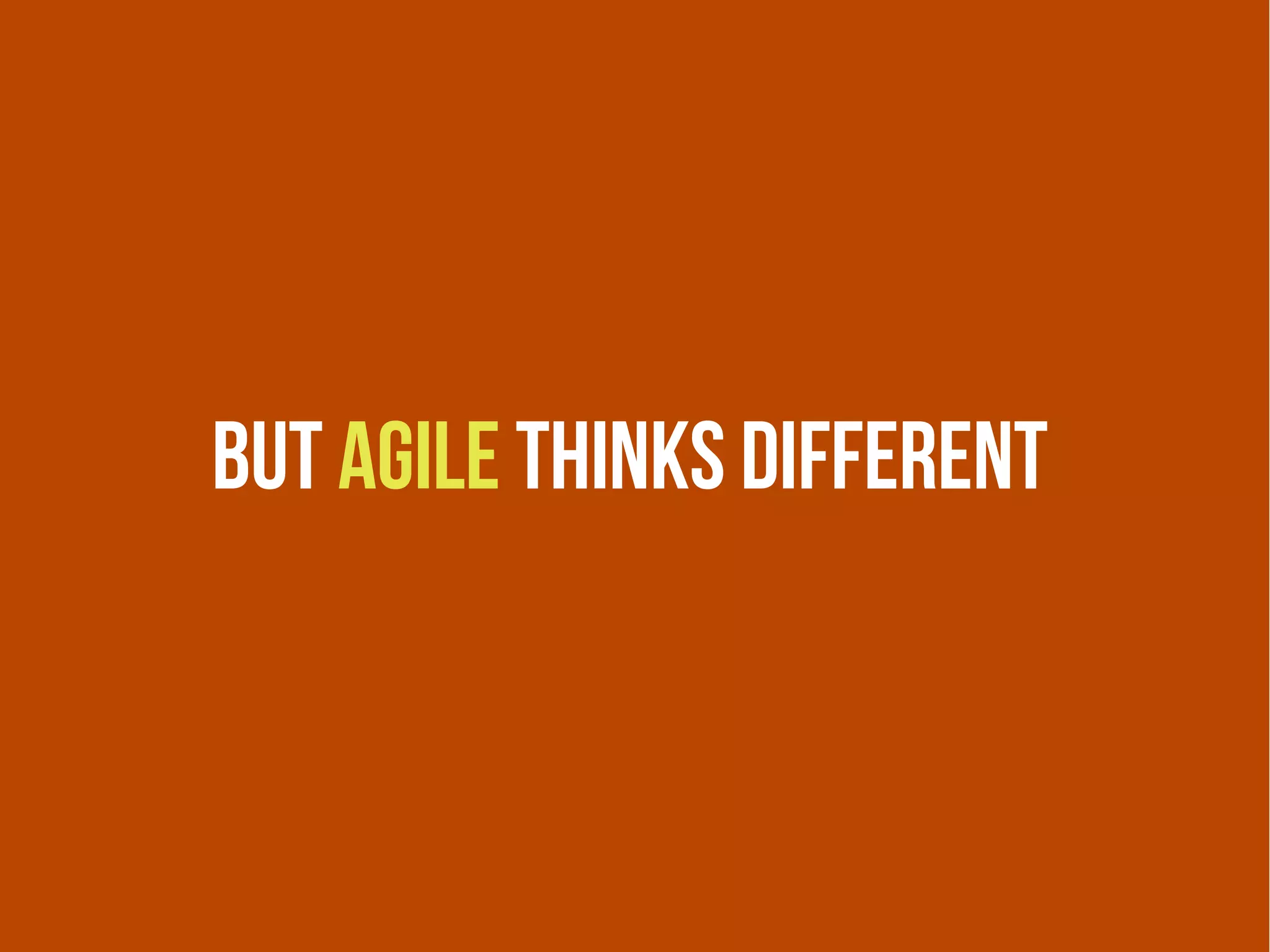 But agile THinks different
 