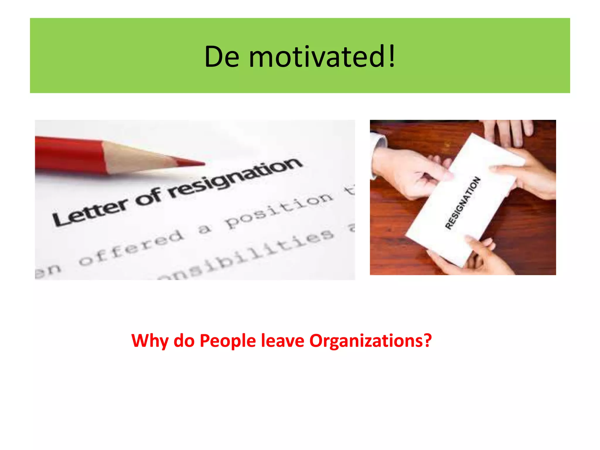 De motivated!
Why do People leave Organizations?
 