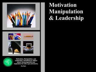 Motivation Manipulation & Leadership Motivation, Manipulation, and Leadership| Something to  SMILE  about: encouragement and inspiration for Life’s ups and downs. Zig Ziglar 