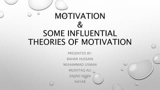 MOTIVATION
&
SOME INFLUENTIAL
THEORIES OF MOTIVATION
PRESENTED BY:
BAHAR HUSSAIN
MUHAMMAD USMAN
MUSHTAQ ALI
SAJJAD KHAN
NAYAB
 