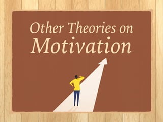 Other Theories on
Motivation
 