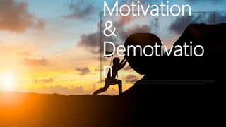 Motivation
&
Demotivatio
n
 