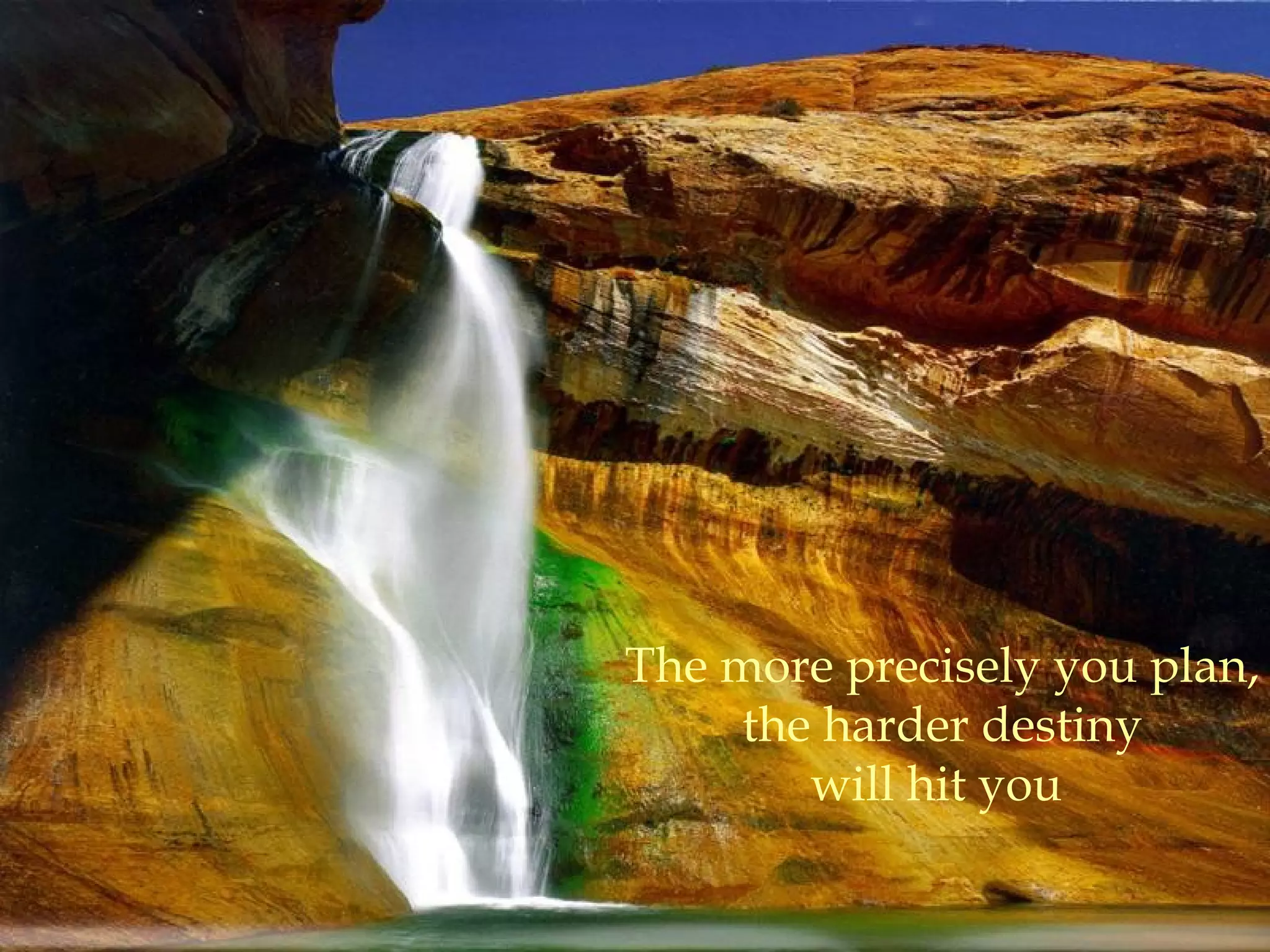 The more precisely you plan,
the harder destiny
will hit you
 