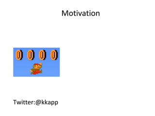 Motivation




Twitter:@kkapp
 