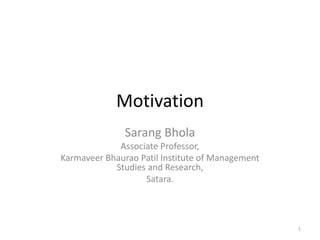 Motivation
Sarang Bhola
Associate Professor,
Karmaveer Bhaurao Patil Institute of Management
Studies and Research,
Satara.
1
 