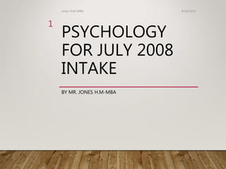 PSYCHOLOGY
FOR JULY 2008
INTAKE
BY MR. JONES H.M-MBA
8/26/2019Jones H.M-MBA
1
 