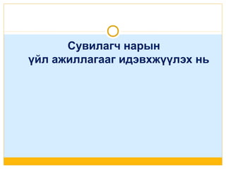Сувилагч нарын
үйл ажиллагааг идэвхжүүлэх нь

 