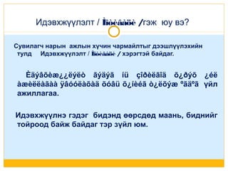 Идэвхжүүлэлт / Ìîòèâàöè /гэж юу вэ?
Сувилагч нарын ажлын хүчин чармайлтыг дээшлүүлэхийн
тулд Идэвхжүүлэлт / Ìîòèâàöè / хэрэгтэй байдаг.

Èäýâõèæ¿¿ëýëò ãýäýã íü çîðèëãîä õ¿ðýõ ¿éë
àæèëëàãàà ÿâóóëàõàä õóâü õ¿íèéã ò¿ëõýæ ºãäºã үйл
ажиллагаа.
Идэвхжүүлнэ гэдэг бидэнд өөрсдөд маань, биднийг
тойроод байж байдаг тэр зүйл юм.

 