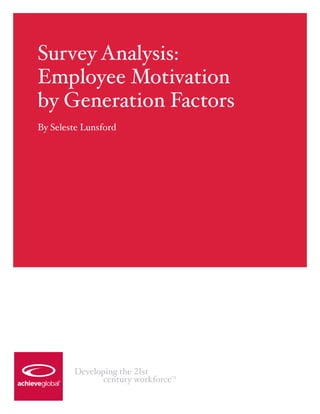 Survey Analysis:
Employee Motivation
by Generation Factors
By Seleste Lunsford




        Developing the 21st
              century workforce
                              TM
 