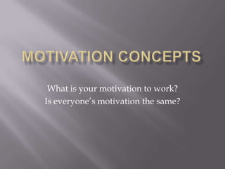 Motivation Concepts,[object Object],What is your motivation to work?,[object Object],Is everyone’s motivation the same?,[object Object]
