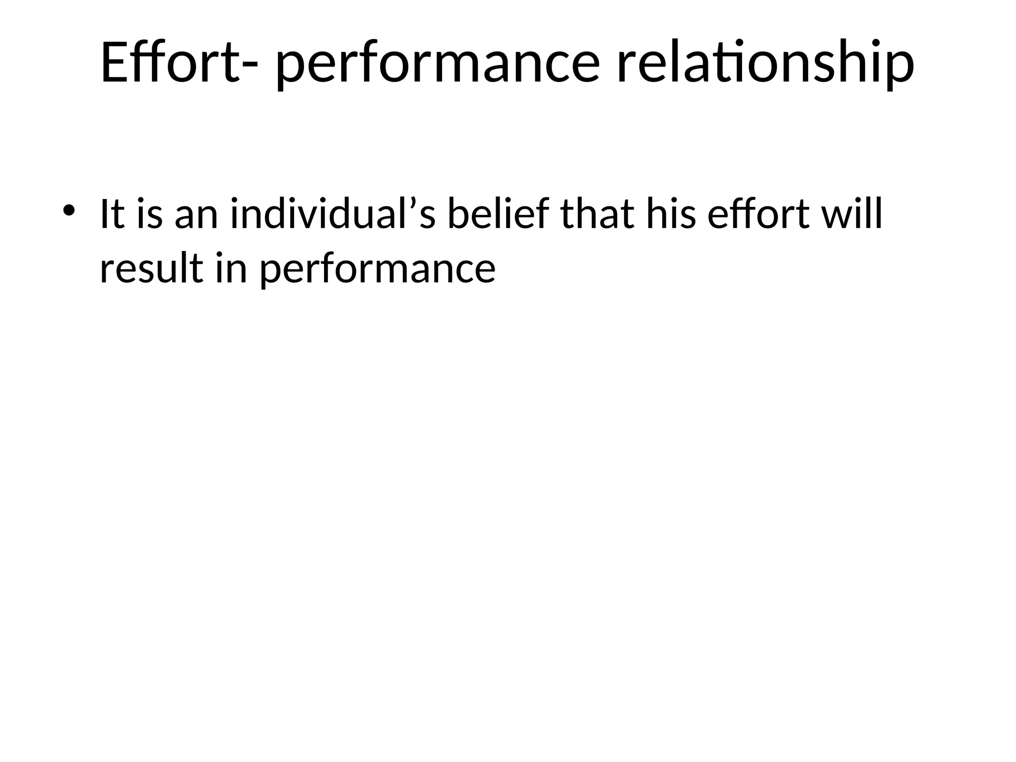 Effort- performance relationship
• It is an individual’s belief that his effort will
result in performance
 