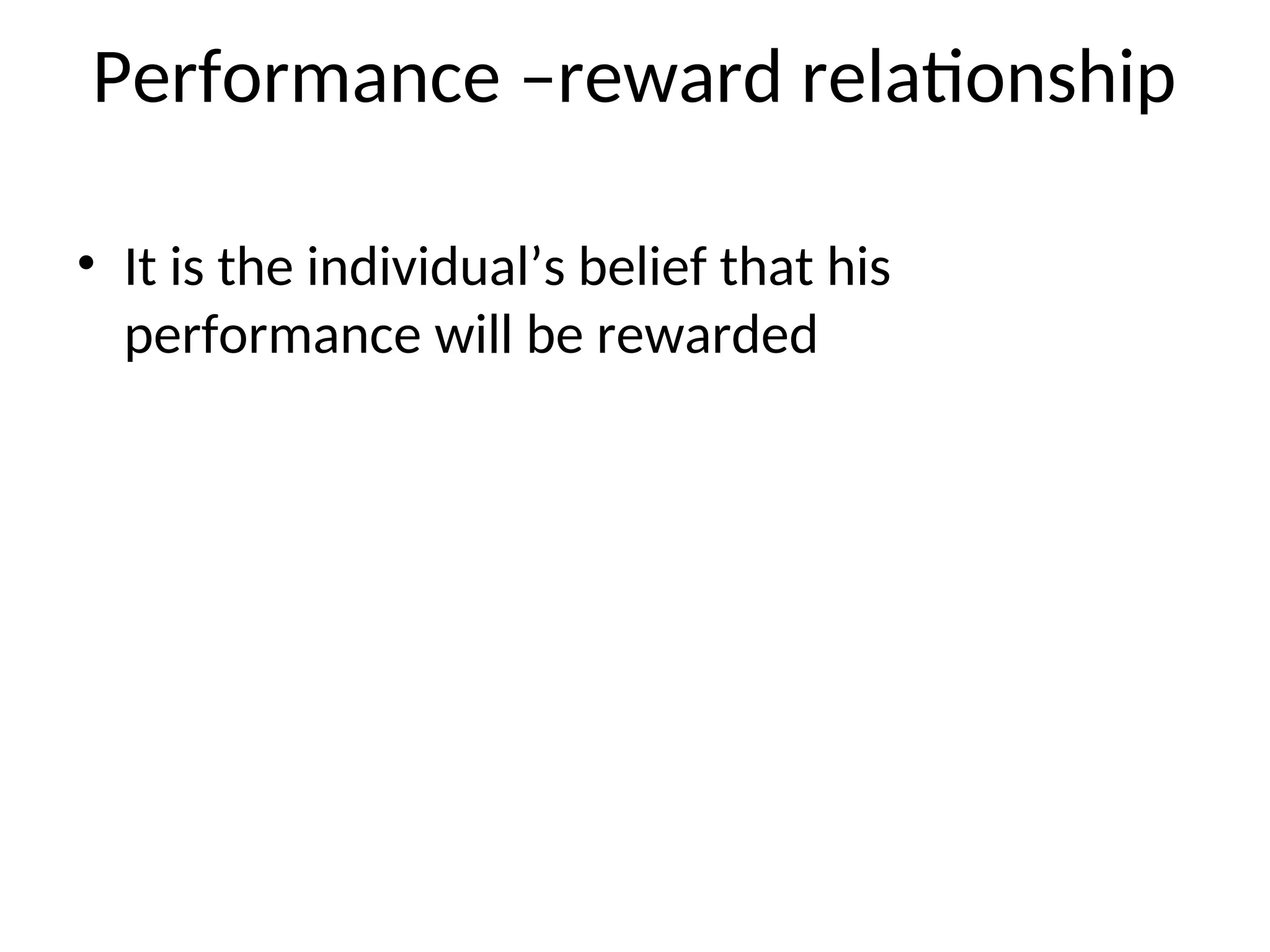 Performance –reward relationship
• It is the individual’s belief that his
performance will be rewarded
 