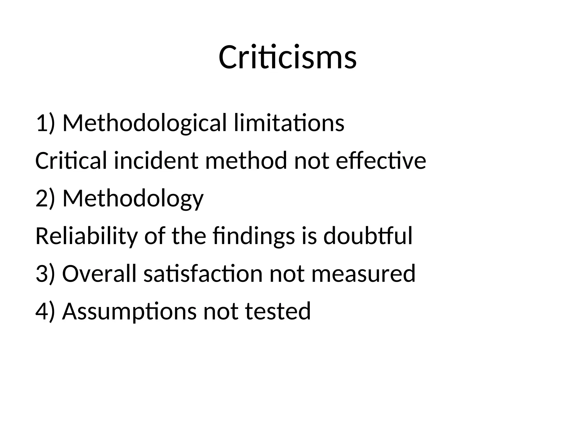 Criticisms
1) Methodological limitations
Critical incident method not effective
2) Methodology
Reliability of the findings is doubtful
3) Overall satisfaction not measured
4) Assumptions not tested
 