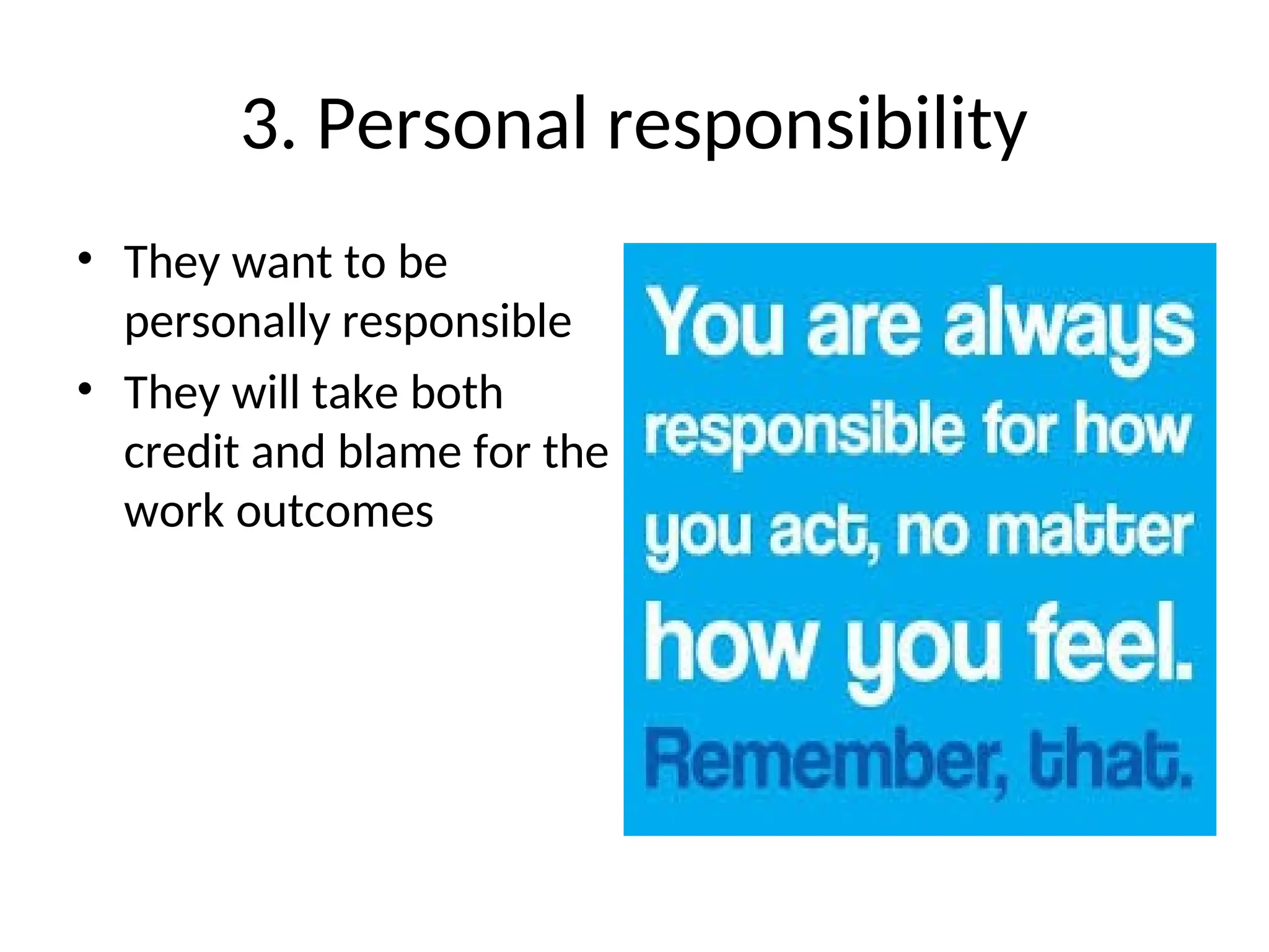 3. Personal responsibility
• They want to be
personally responsible
• They will take both
credit and blame for the
work outcomes
 