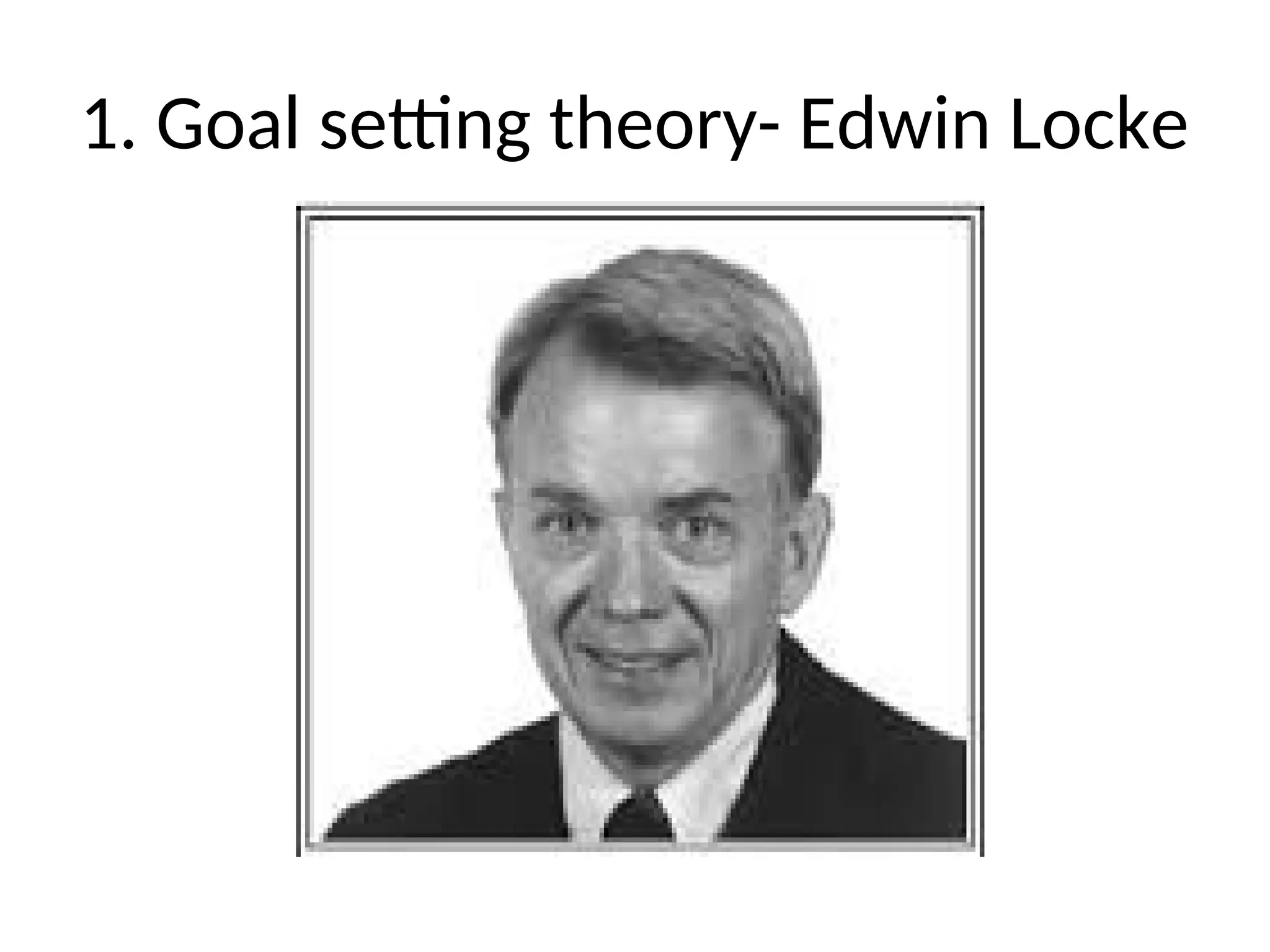 1. Goal setting theory- Edwin Locke
 