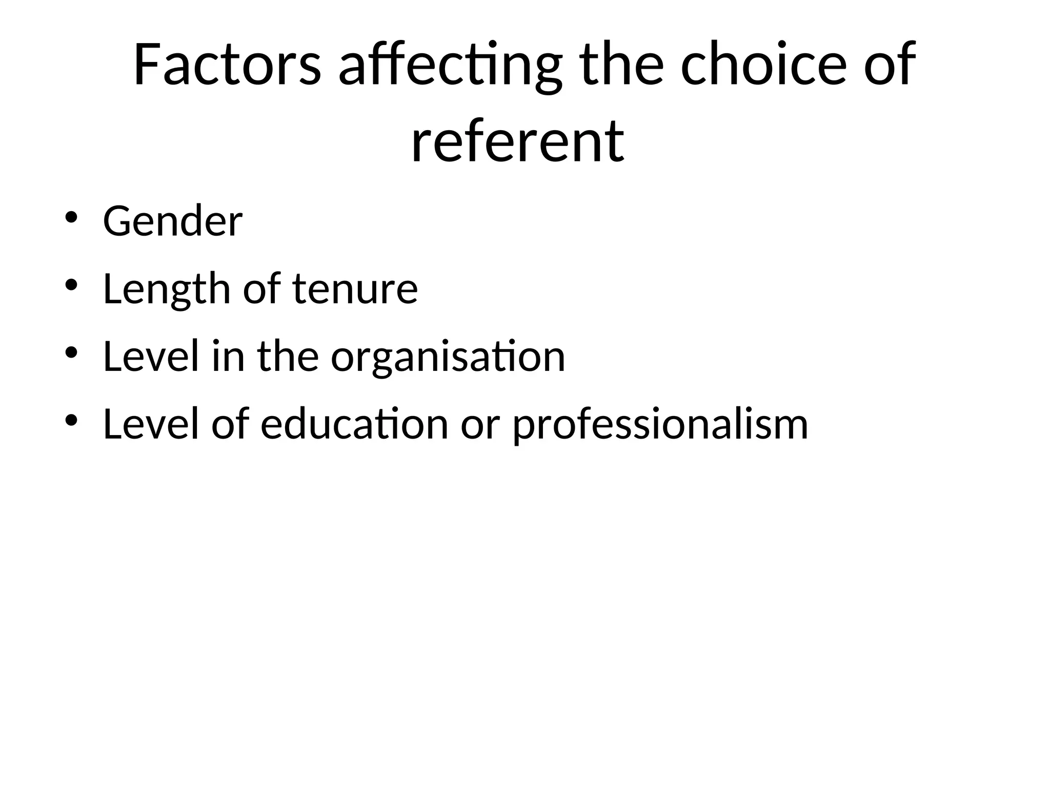 Factors affecting the choice of
referent
• Gender
• Length of tenure
• Level in the organisation
• Level of education or professionalism
 